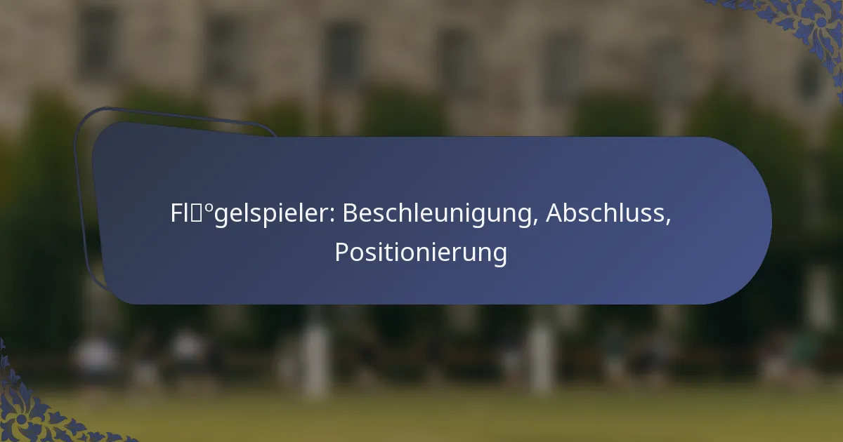 Flügelspieler: Beschleunigung, Abschluss, Positionierung