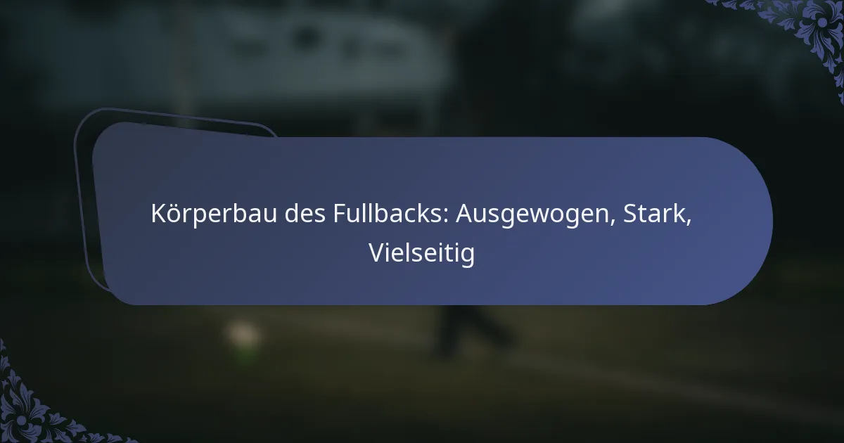 Körperbau des Fullbacks: Ausgewogen, Stark, Vielseitig