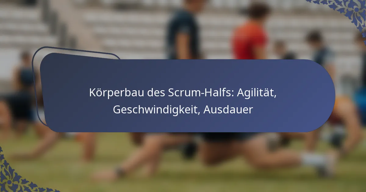Körperbau des Scrum-Halfs: Agilität, Geschwindigkeit, Ausdauer