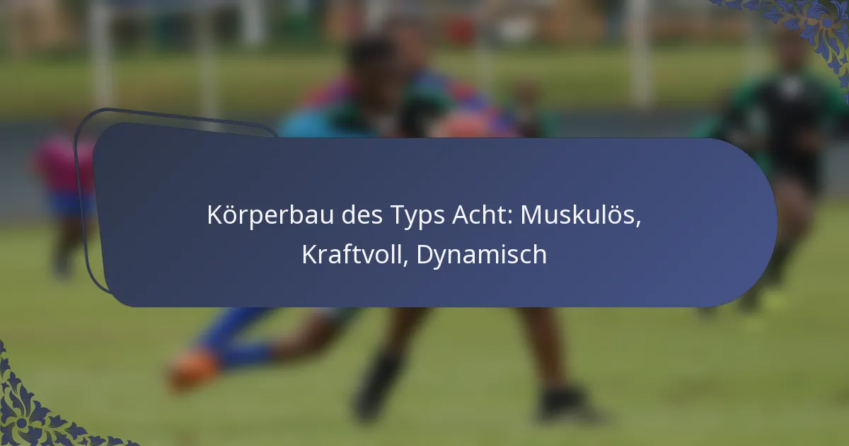 Körperbau des Typs Acht: Muskulös, Kraftvoll, Dynamisch