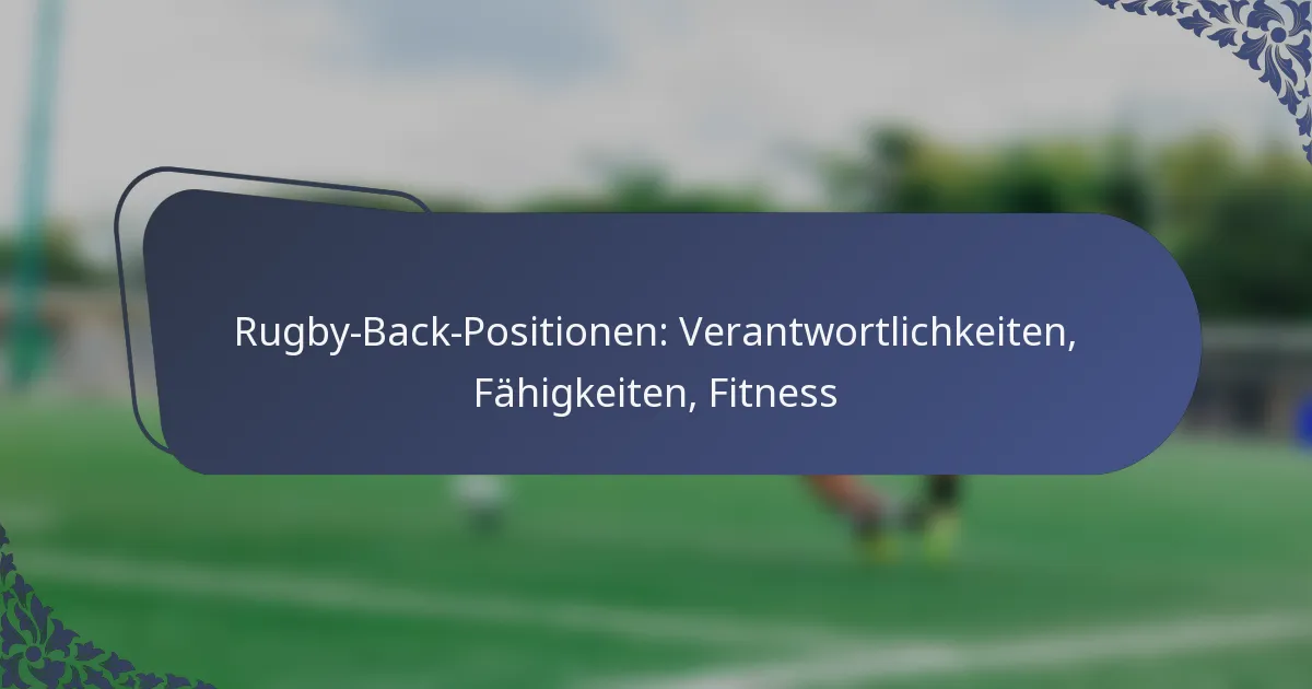 Rugby-Back-Positionen: Verantwortlichkeiten, Fähigkeiten, Fitness