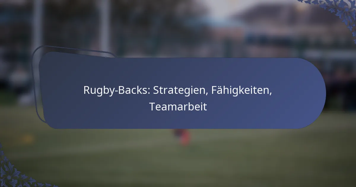 Rugby-Backs: Strategien, Fähigkeiten, Teamarbeit