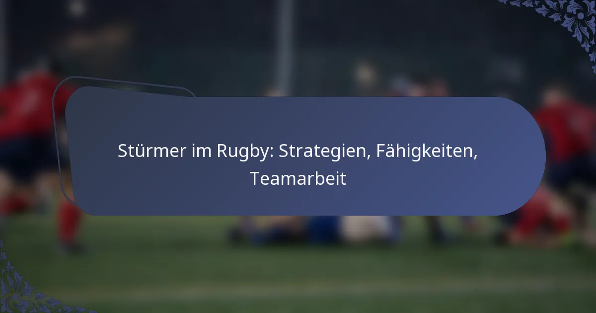 Stürmer im Rugby: Strategien, Fähigkeiten, Teamarbeit