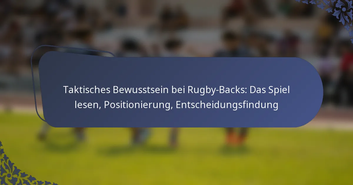Taktisches Bewusstsein bei Rugby-Backs: Das Spiel lesen, Positionierung, Entscheidungsfindung