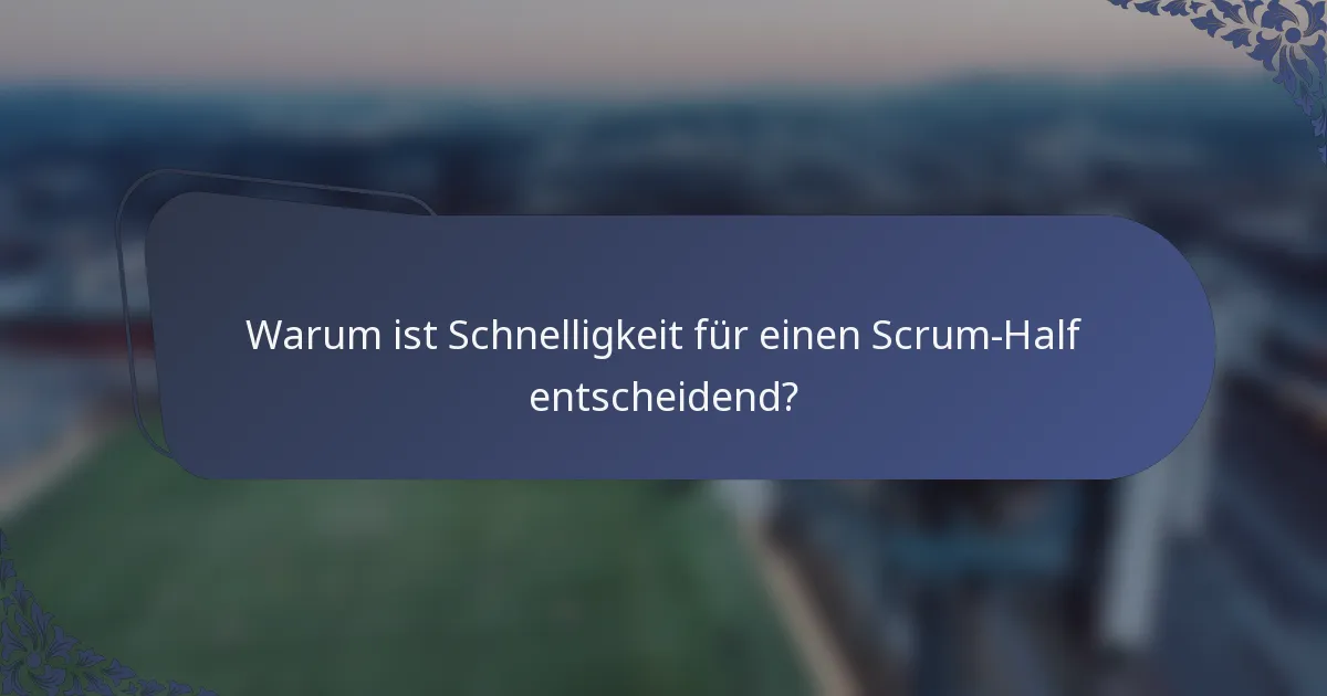 Warum ist Schnelligkeit für einen Scrum-Half entscheidend?