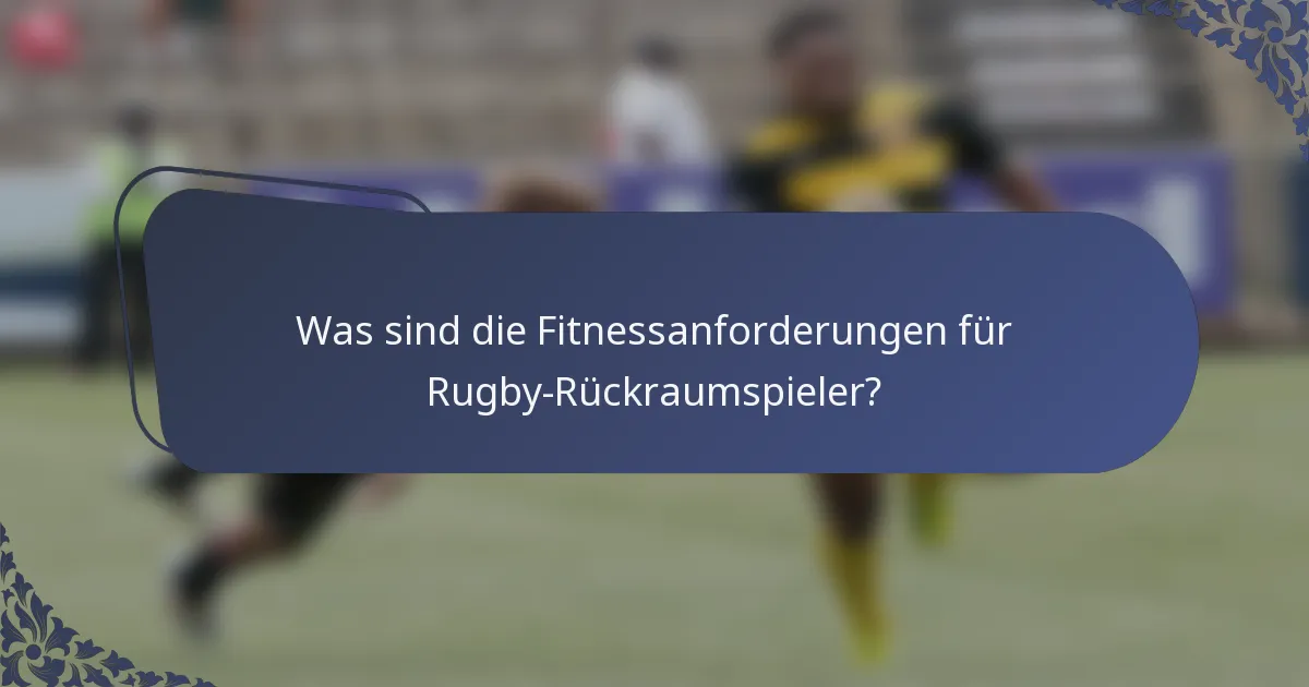 Was sind die Fitnessanforderungen für Rugby-Rückraumspieler?