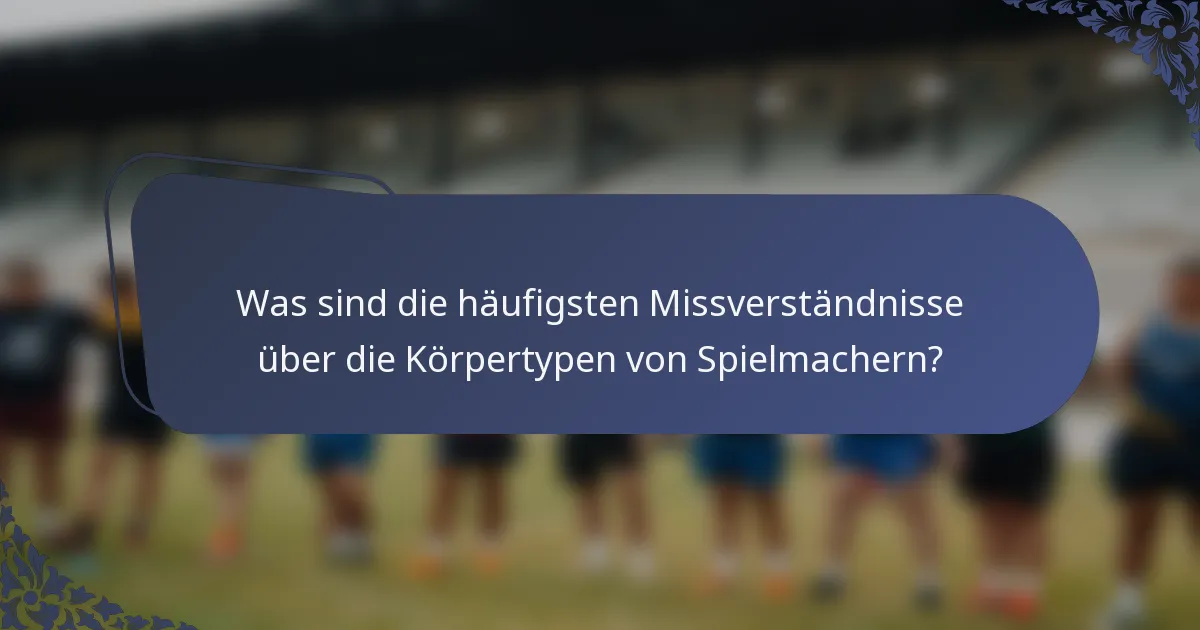 Was sind die häufigsten Missverständnisse über die Körpertypen von Spielmachern?