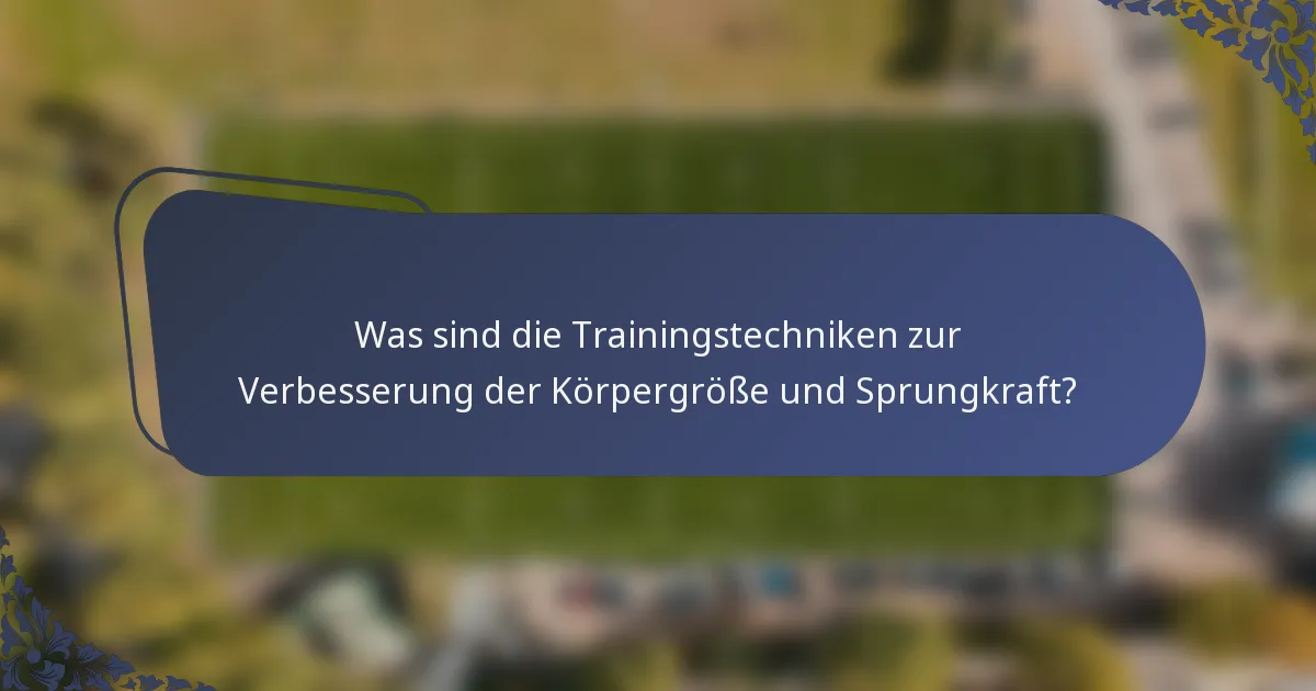 Was sind die Trainingstechniken zur Verbesserung der Körpergröße und Sprungkraft?