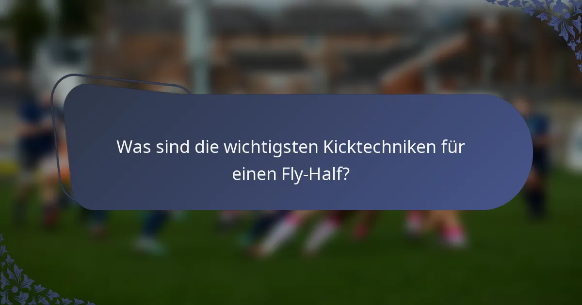 Was sind die wichtigsten Kicktechniken für einen Fly-Half?