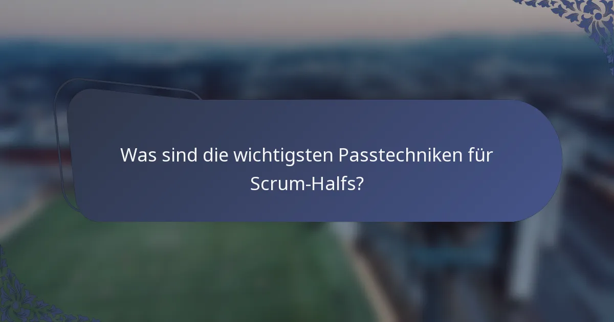 Was sind die wichtigsten Passtechniken für Scrum-Halfs?
