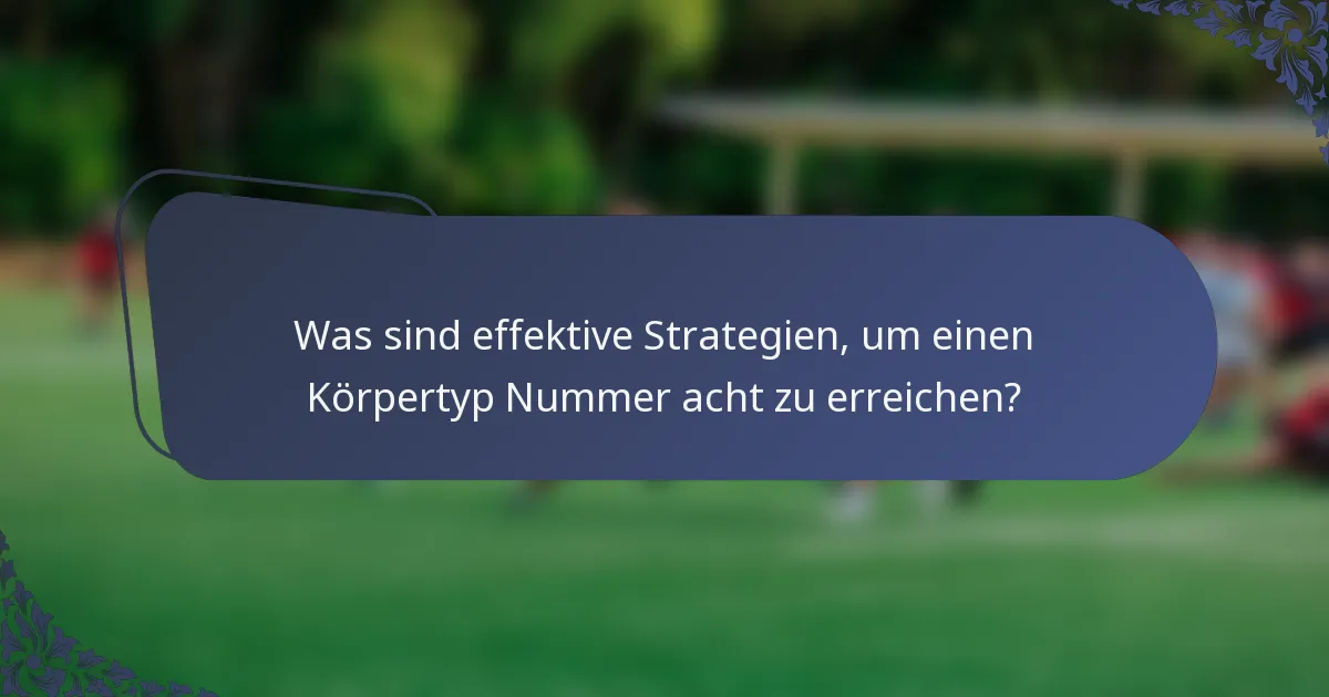 Was sind effektive Strategien, um einen Körpertyp Nummer acht zu erreichen?