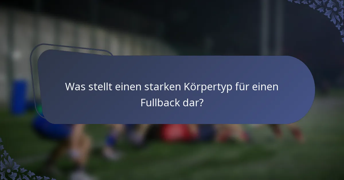 Was stellt einen starken Körpertyp für einen Fullback dar?