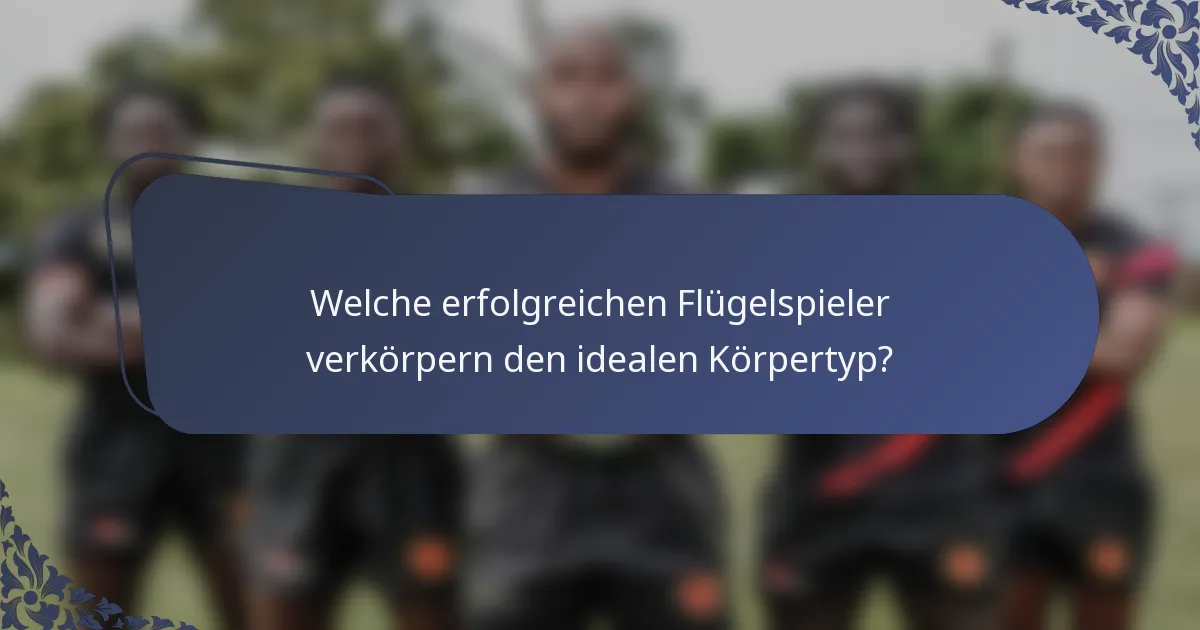 Welche erfolgreichen Flügelspieler verkörpern den idealen Körpertyp?