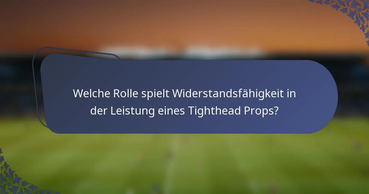Welche Rolle spielt Widerstandsfähigkeit in der Leistung eines Tighthead Props?