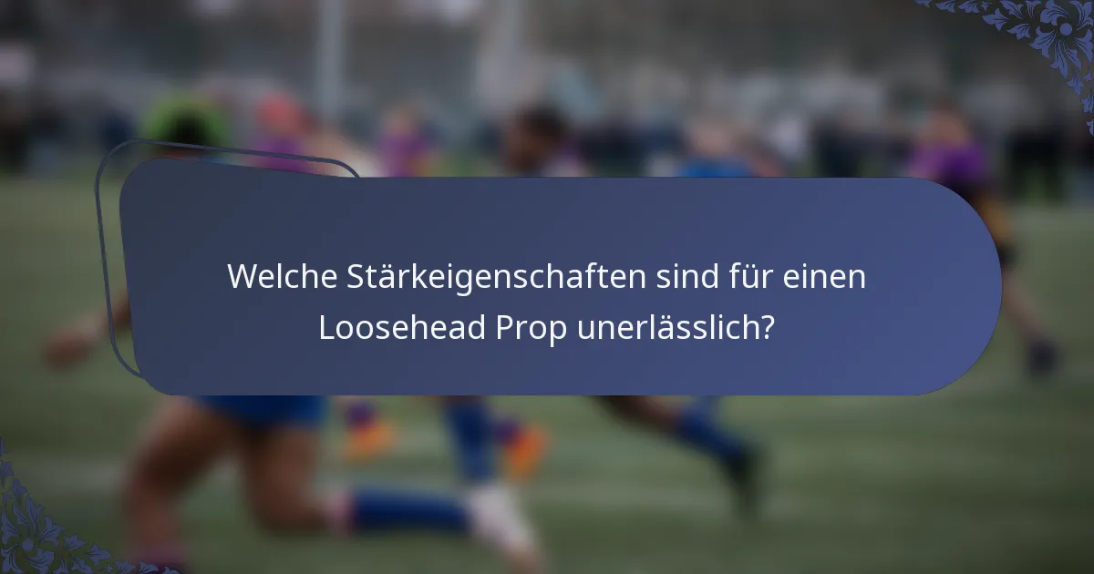 Welche Stärkeigenschaften sind für einen Loosehead Prop unerlässlich?