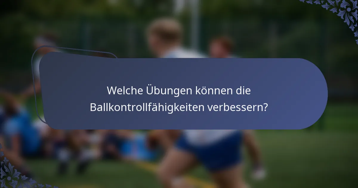 Welche Übungen können die Ballkontrollfähigkeiten verbessern?