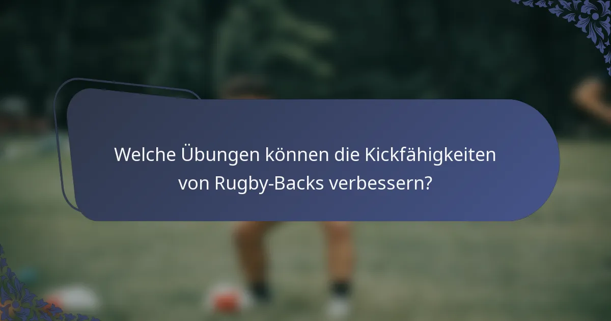 Welche Übungen können die Kickfähigkeiten von Rugby-Backs verbessern?