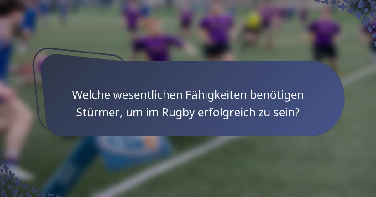 Welche wesentlichen Fähigkeiten benötigen Stürmer, um im Rugby erfolgreich zu sein?