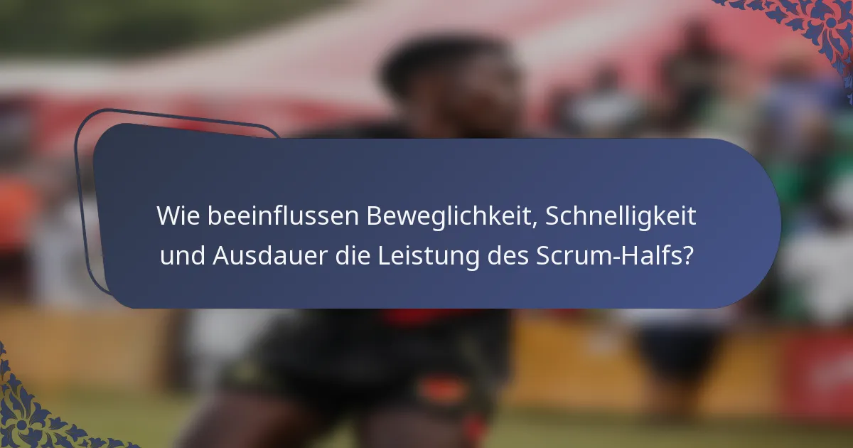 Wie beeinflussen Beweglichkeit, Schnelligkeit und Ausdauer die Leistung des Scrum-Halfs?
