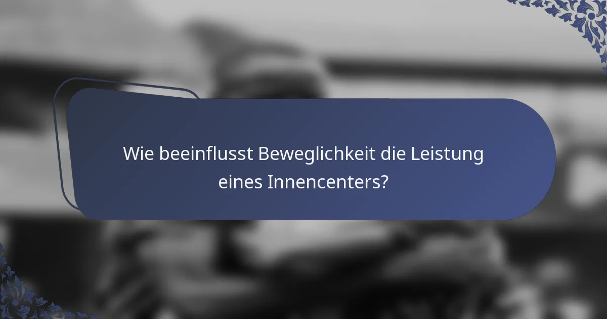 Wie beeinflusst Beweglichkeit die Leistung eines Innencenters?