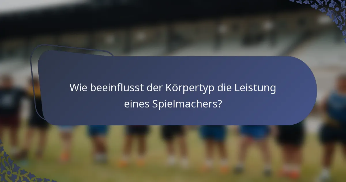 Wie beeinflusst der Körpertyp die Leistung eines Spielmachers?