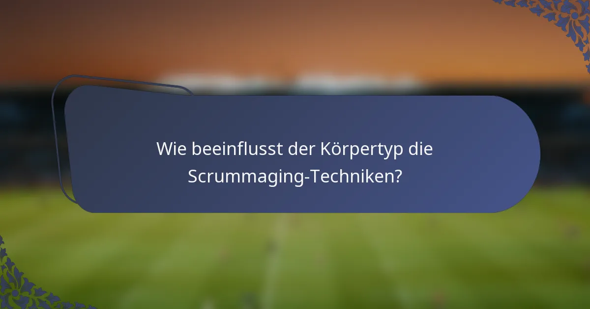 Wie beeinflusst der Körpertyp die Scrummaging-Techniken?