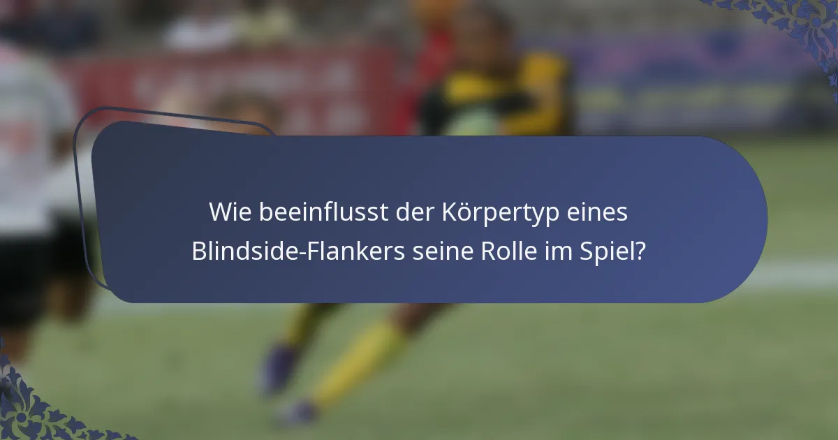Wie beeinflusst der Körpertyp eines Blindside-Flankers seine Rolle im Spiel?