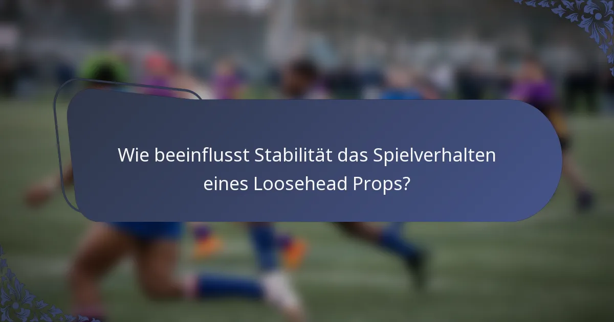 Wie beeinflusst Stabilität das Spielverhalten eines Loosehead Props?