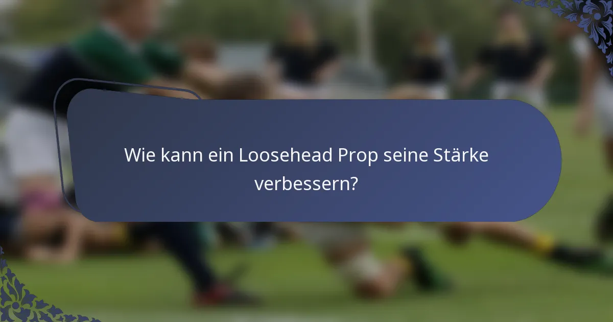 Wie kann ein Loosehead Prop seine Stärke verbessern?