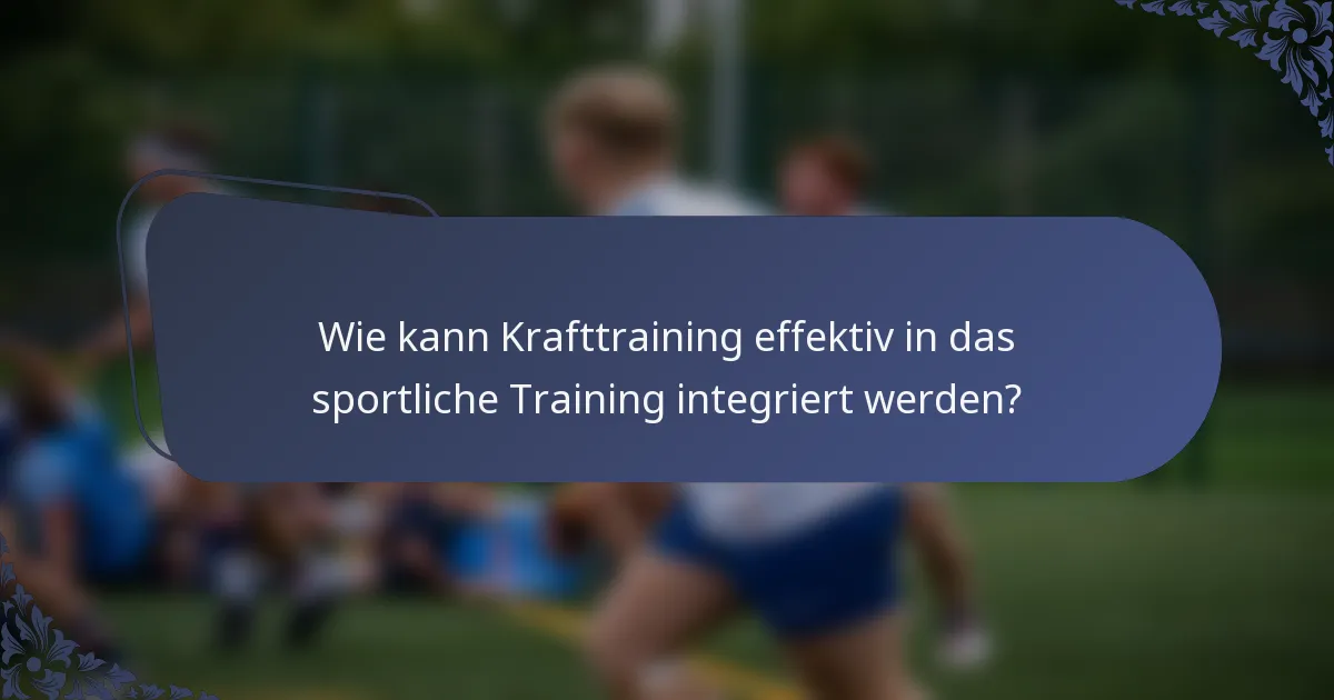 Wie kann Krafttraining effektiv in das sportliche Training integriert werden?
