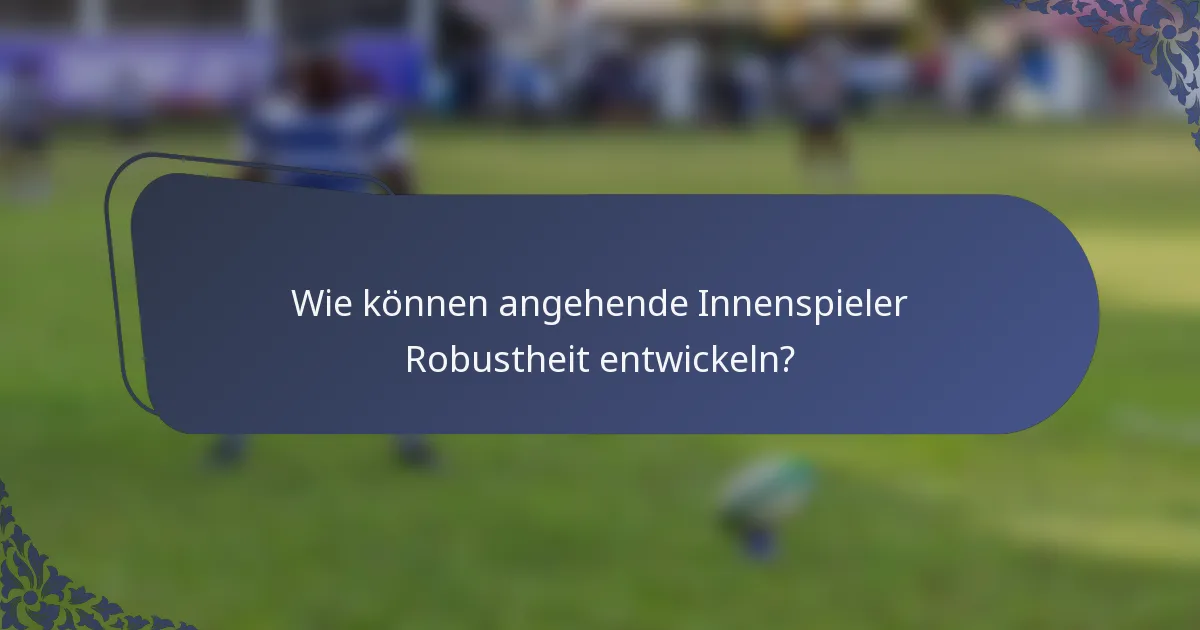 Wie können angehende Innenspieler Robustheit entwickeln?