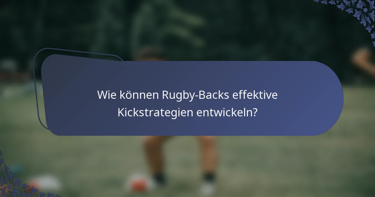 Wie können Rugby-Backs effektive Kickstrategien entwickeln?