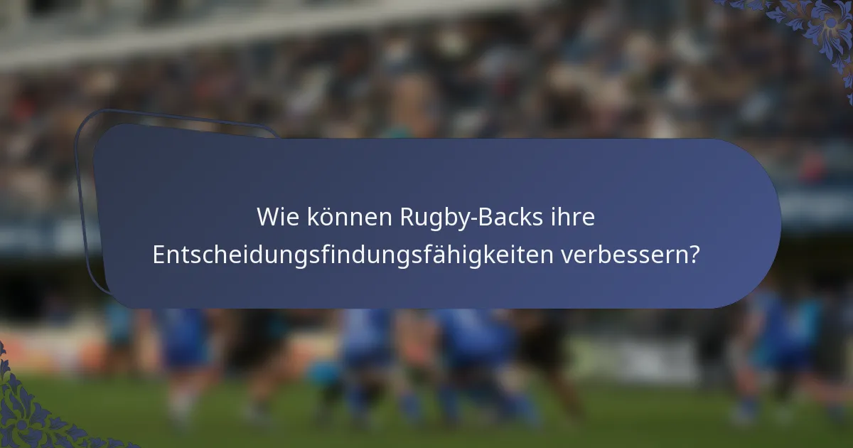 Wie können Rugby-Backs ihre Entscheidungsfindungsfähigkeiten verbessern?