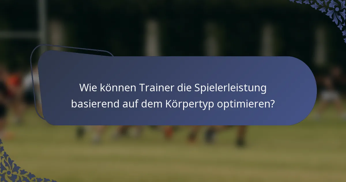 Wie können Trainer die Spielerleistung basierend auf dem Körpertyp optimieren?
