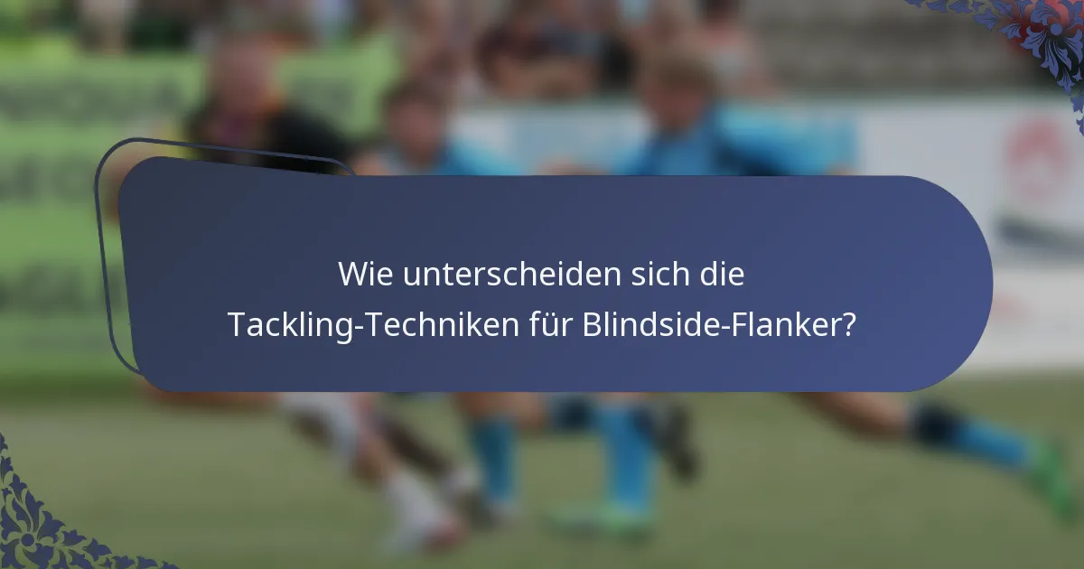 Wie unterscheiden sich die Tackling-Techniken für Blindside-Flanker?