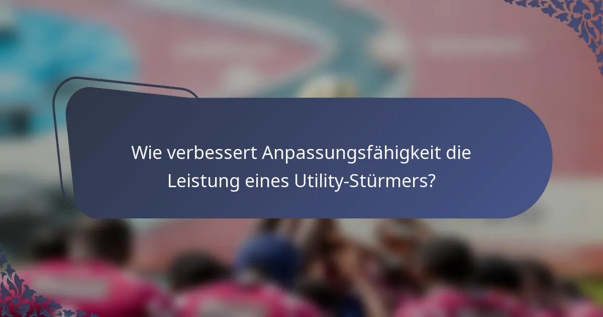 Wie verbessert Anpassungsfähigkeit die Leistung eines Utility-Stürmers?