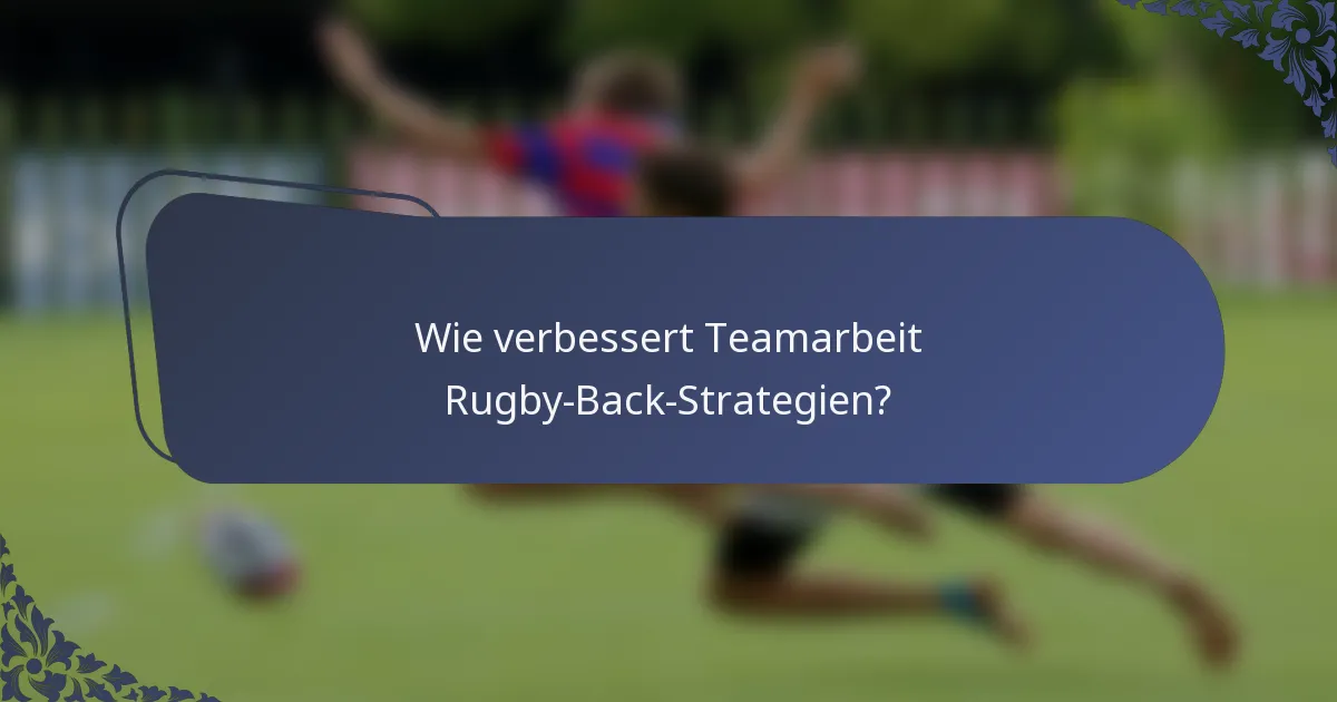 Wie verbessert Teamarbeit Rugby-Back-Strategien?
