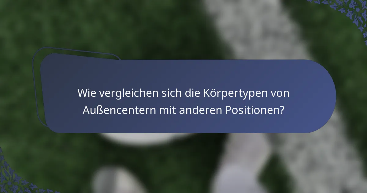Wie vergleichen sich die Körpertypen von Außencentern mit anderen Positionen?