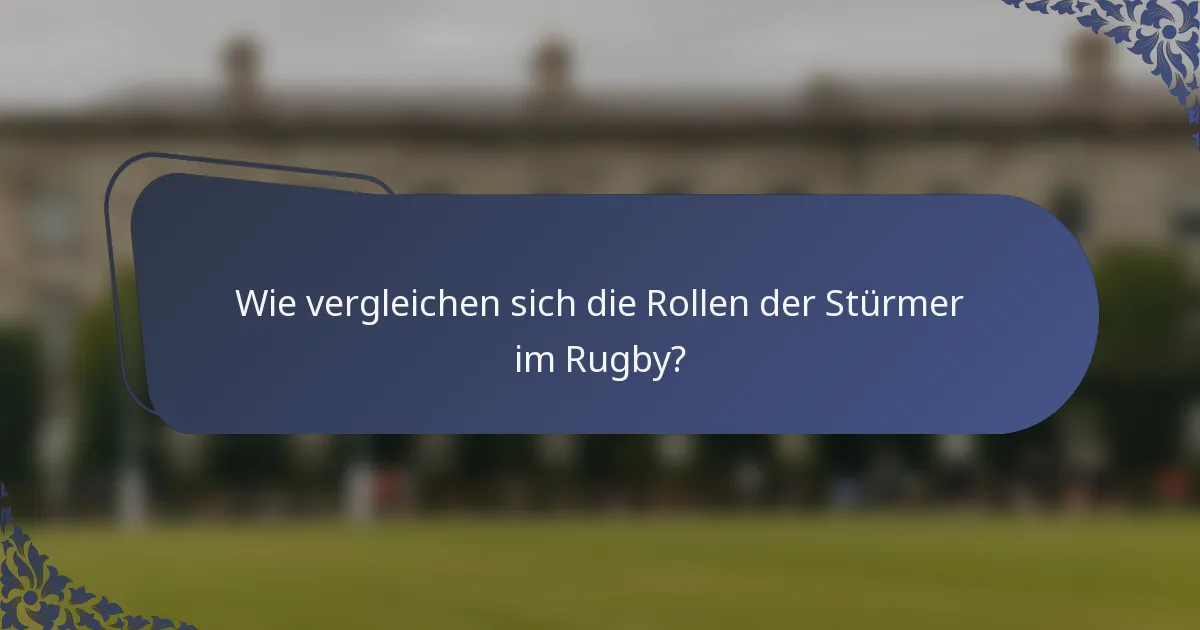 Wie vergleichen sich die Rollen der Stürmer im Rugby?