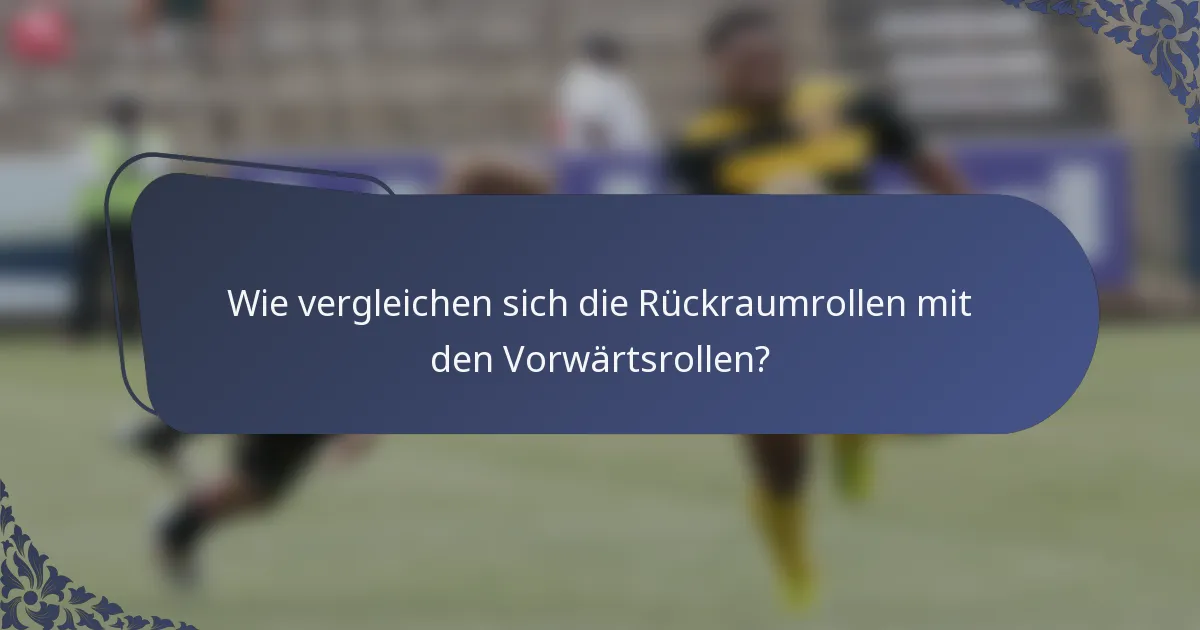 Wie vergleichen sich die Rückraumrollen mit den Vorwärtsrollen?