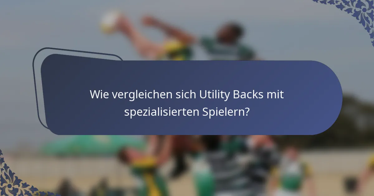Wie vergleichen sich Utility Backs mit spezialisierten Spielern?