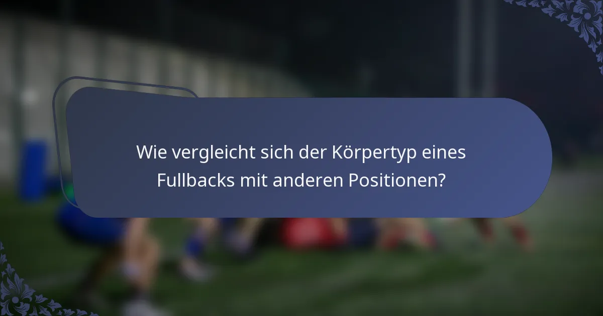 Wie vergleicht sich der Körpertyp eines Fullbacks mit anderen Positionen?