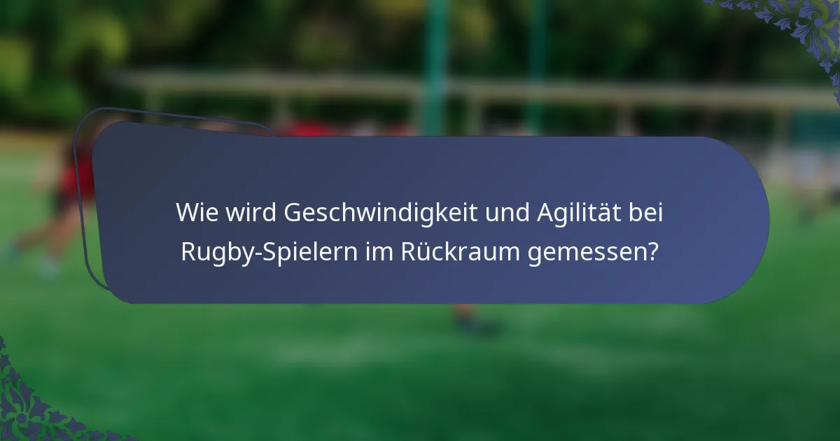Wie wird Geschwindigkeit und Agilität bei Rugby-Spielern im Rückraum gemessen?