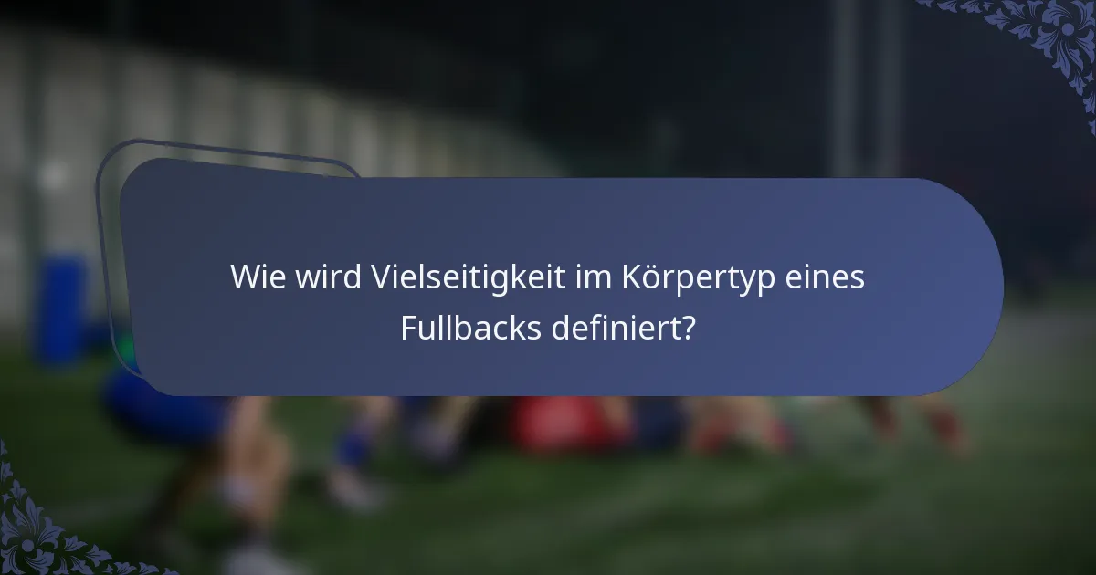 Wie wird Vielseitigkeit im Körpertyp eines Fullbacks definiert?